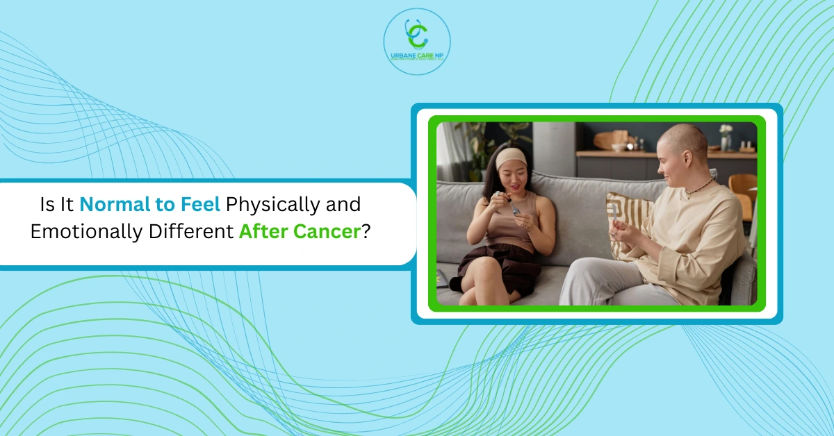 Is It Normal to Feel Physically and Emotionally Different After Cancer?